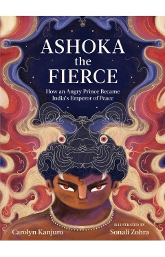 Ashoka the Fierce: How an Angry Prince Became India’s Emperor of Peace