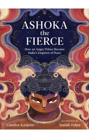 Ashoka the Fierce: How an Angry Prince Became India’s Emperor of Peace