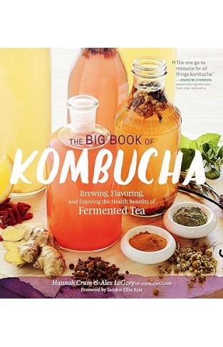 The Big Book of Kombucha - Brewing, Flavoring, and Enjoying the Health Benefits of Fermented Tea