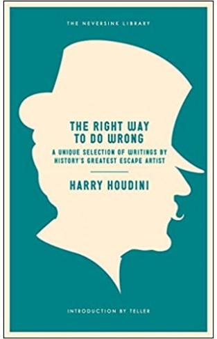 The Right Way to Do Wrong - A Unique Selection of Writings by History's Greatest Escape Artist