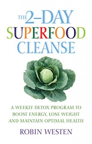 The 2Day Superfood Cleanse: A Weekly Detox Program to Boost Energy Lose Weight and Maintain Optimal Health