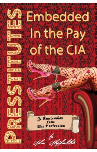 Presstitutes Embedded in the Pay of the CIA - A Confession from the Profession