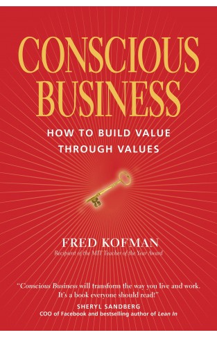 Conscious Business: How to Build Value Through Value: How to Build Value through Values