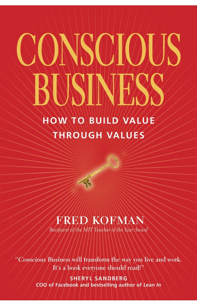 Conscious Business: How to Build Value Through Value: How to Build Value through Values
