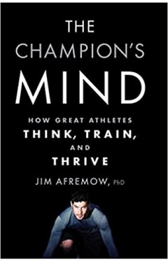 The Champion's Mind: How Great Athletes Think, Train, and Thrive