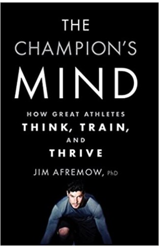 The Champion's Mind: How Great Athletes Think, Train, and Thrive