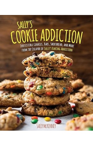 Sally's Cookie Addiction - Irresistible Cookies, Cookie Bars, Shortbread, and More from the Creator of Sally's Baking Addiction