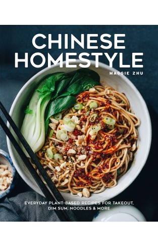 Chinese Homestyle: Everyday Plant-Based Recipes for Takeout, Dim Sum, Noodles, and More