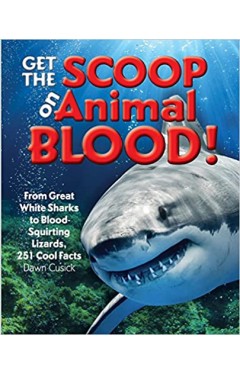 Get the Scoop on Animal Blood - From Great White Sharks to Blood-Squirting Lizards, 251 Cool Facts