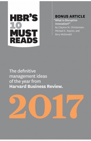 HBR's 10 Must Reads 2017 The Definitive Management Ideas of the Year from HBR