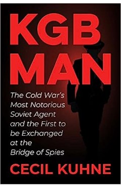 KGB Man - The Cold War's Most Notorious Soviet Agent and the First to be Exchanged at the Bridge of Spies