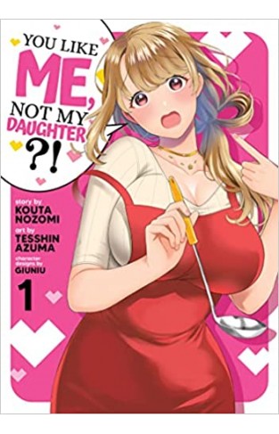 You Like Me, Not My Daughter?! (Manga) Vol. 1