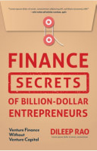 Finance Secrets of Billion-Dollar Entrepreneurs: Venture Finance Without Venture Capital