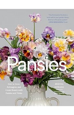 Pansies - How to Grow, Reimagine, and Create Beauty with Pansies and Violas