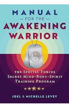 Manual for the Awakening Warrior: The Special Forces Secret Mind-Body-Spirit Training Program (Sacred Planet)