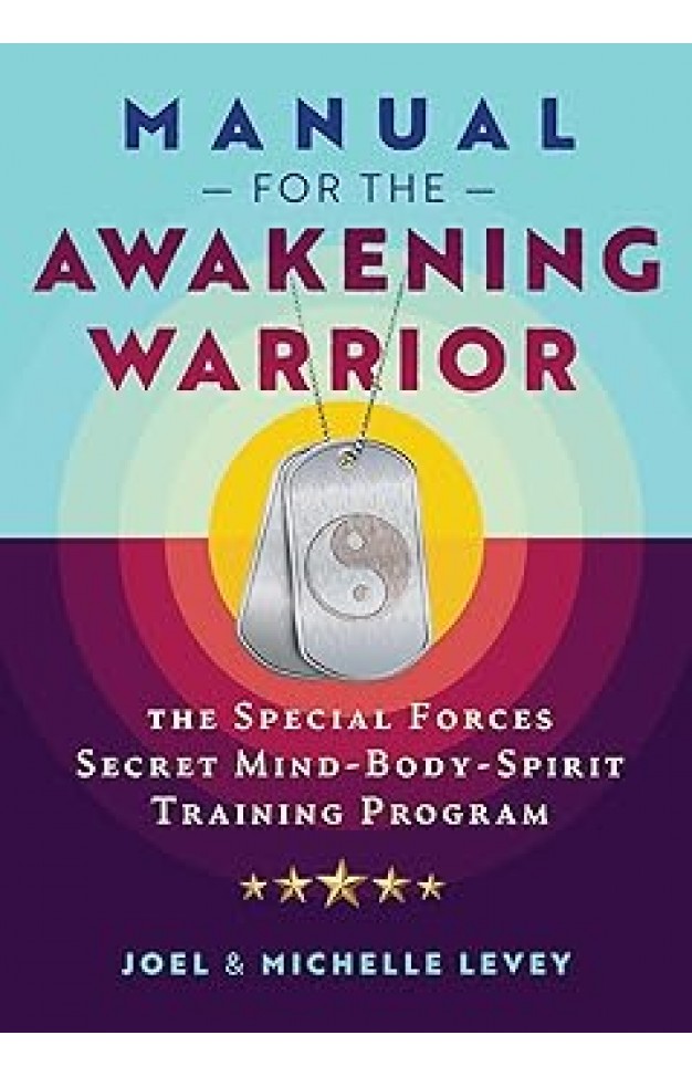 Manual for the Awakening Warrior: The Special Forces Secret Mind-Body-Spirit Training Program (Sacred Planet)