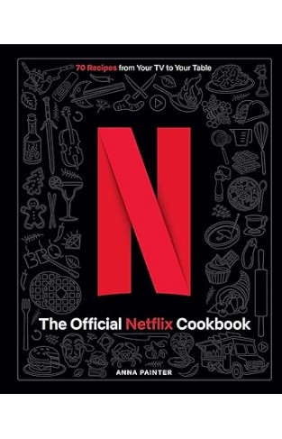 The Official Netflix Cookbook - 70 Recipes from Your TV to Your Table