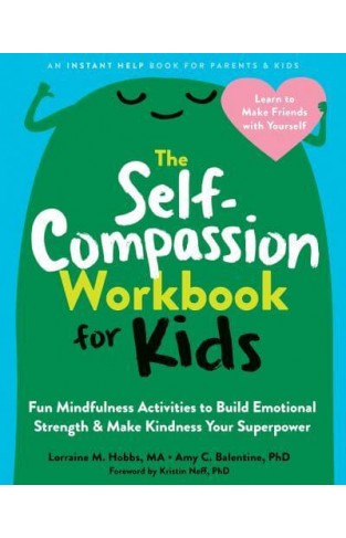 The Self-Compassion Workbook for Kids: Fun Mindfulness Activities to Build Emotional Strength and Make Kindness Your Superpower