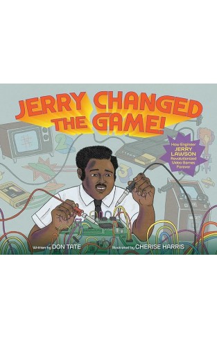 Jerry Changed the Game! - How Engineer Jerry Lawson Revolutionized Video Games Forever