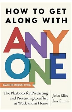 How to Get Along with Anyone - The Playbook for Predicting and Preventing Conflict at Work and at Home