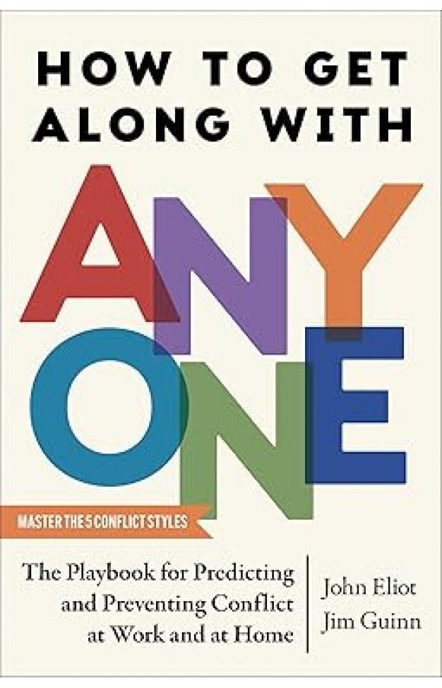 How to Get Along with Anyone - The Playbook for Predicting and Preventing Conflict at Work and at Home