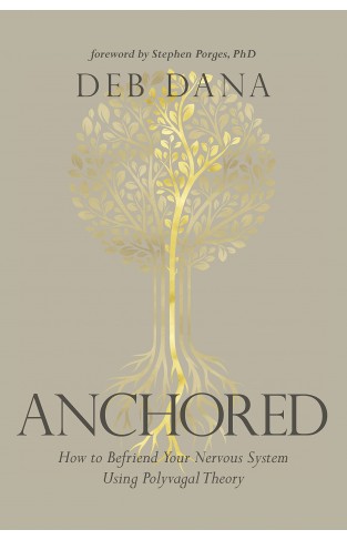 Anchored: How to Befriend Your Nervous System Using Polyvagal Theory