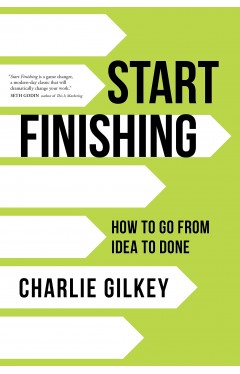 Start Finishing: How to Go from Idea to Done