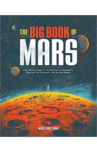 The Big Book of Mars - From Ancient Egypt to The Martian, A Deep-Space Dive into Our Obsession with the Red Planet