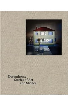Dreamhome: stories of art and shelter