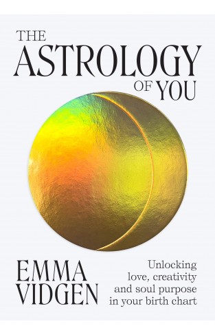The Astrology of You: Unlocking Love, Creativity and Soul Purpose in Your Birth Chart