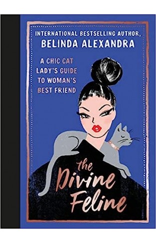 The Divine Feline - A Chic Cat Lady's Guide to Woman's Best Friend