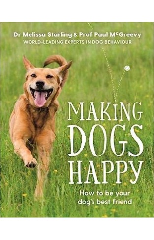 Making Dogs Happy - The Expert Guide to Being Your Dog's Best Friend
