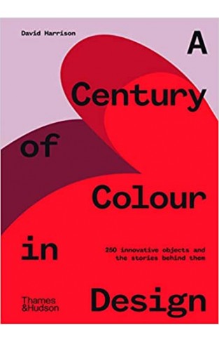 A Century of Colour in Design - 250 Innovative Objects and the Stories Behind Them