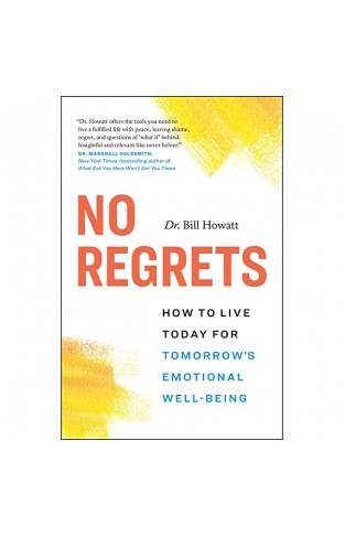 No Regrets - How to Live Today for Tomorrow’s Emotional Well-Being