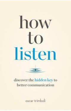 How to Listen - Discover the Hidden Key to Better Communication