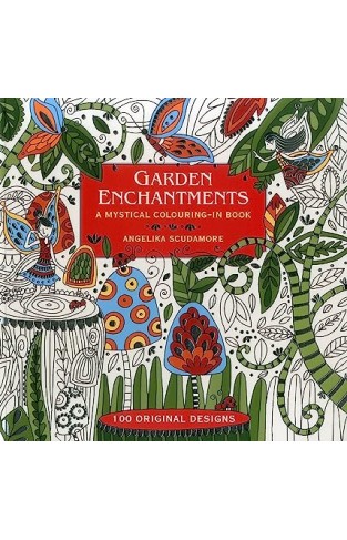Garden Enchantments: A Mystical Colouring-in Book: 100 Original Designs