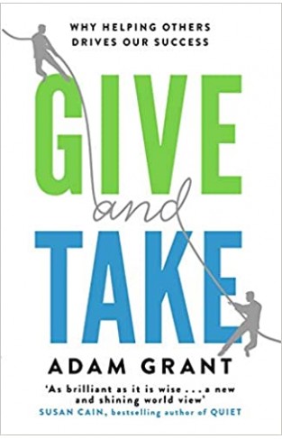 Give And Take: Why Helping Others Drives Our Success