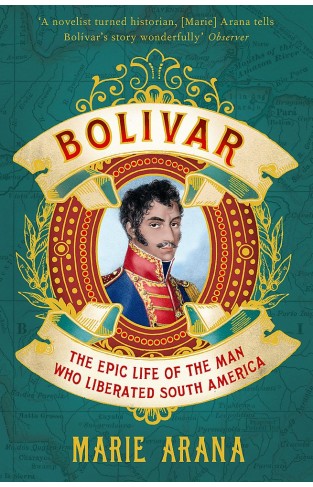 Bolivar The Epic Life of the Man Who Liberated South America