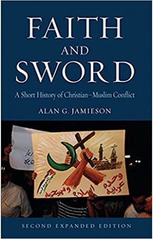 Faith and Sword - A Short History of Christian–Muslim Conflict, Second Expanded Edition