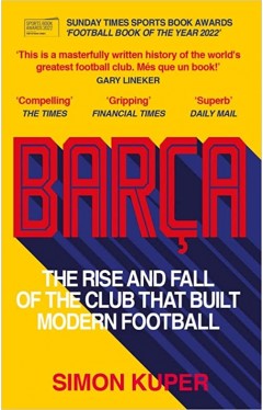 Barca - The Rise and Fall of the Club that Built Modern Football