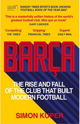 Barca - The Rise and Fall of the Club that Built Modern Football