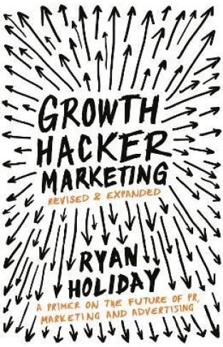 Growth Hacker Marketing - A Primer on the Future of PR, Marketing and Advertising