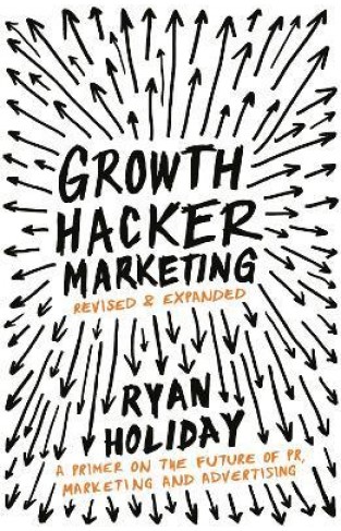 Growth Hacker Marketing - A Primer on the Future of PR, Marketing and Advertising