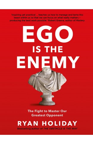 Ego is the Enemy: The Fight to Master Our Greatest Opponent