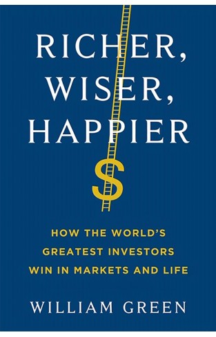 Richer, Wiser, Happier - How the World's Greatest Investors Win in Markets and Life