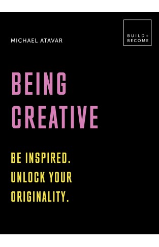 Being Creative: Be inspired. Unlock your originality