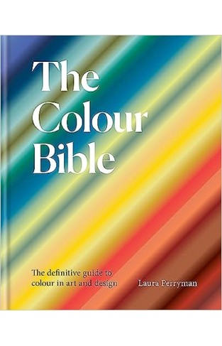 The Colour Bible: The definitive guide to colour in art and design