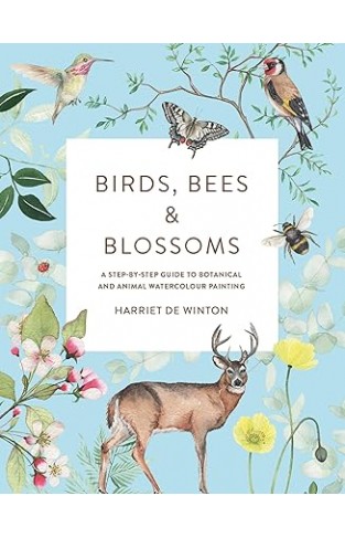 Birds, Bees and Blossoms - A Step-By-step Guide to Botanical and Animal Watercolour Painting