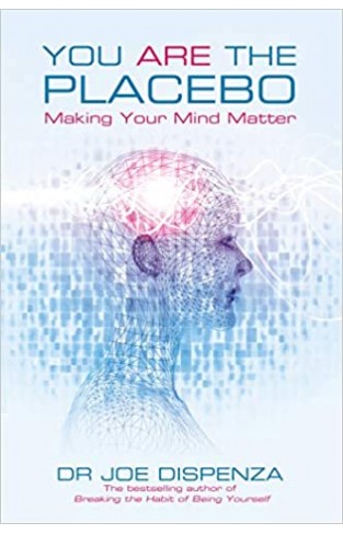 You Are the Placebo - Making Your Mind Matter