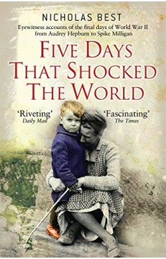 Five Days That Shocked the World - Hepburn, Loren, Milligan, Kissinger and Kennedy: Eyewitness Accounts from Europe at the End of World War II